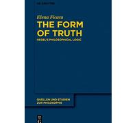 The Form of Truth: Hegel's Philosophical Logic: 145 (Quellen und Studien zur Philosophie, 145)