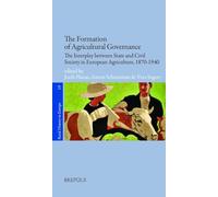The Formation of Agricultural Governance: The Interplay Between State and Civil Society in European Agriculture, 1870-1940 (Rural History in Europe, 19)