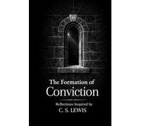 The Formation of Conviction: Thirty Reflections on Truth, Reason, and Faith: Inspired by C. S. Lewis (The Formation Series)