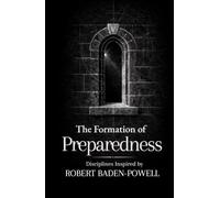 The Formation of Preparedness: Thirty Disciplines on Readiness, Service, and Skill Inspired by Robert Baden-Powell (The Formation Series)