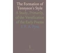 The Formation of Tennyson's Style: A Study, Primarily, of the Versification of the Early Poems