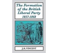 The Formation of The British Liberal Party, 1857-1868 (16) (Classics in Social and Economic History)