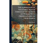 The Formation of Vegetable Mould Through the Action of Worms With Observations on Their Habits
