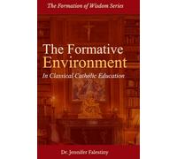 The Formative Environment in Classical Catholic Education (Formation of Wisdom)