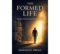 The Formed Life: Why Many Christians Remain Spiritually Unfinished