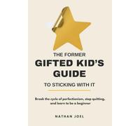The Former Gifted Kid's Guide to Sticking With It: How a burned-out adult can break the cycle of perfectionism, stop quitting, and learn to be a beginner.