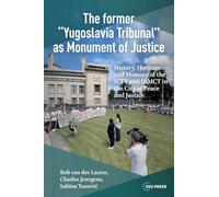 The former “Yugoslavia Tribunal” as Monument of Justice: History, Heritage and Memory of the ICTY and IRMCT in the City of Peace and Justice
