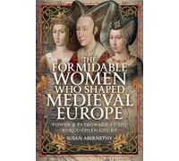 The Formidable Women who Shaped Medieval Europe: Power and Patronage at the Burgundian Court