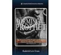 The Forming of the Prophet: The Preparation of the Prophet and Prophetic Minister for Ministry and Service: 3 (The Potter's Wheel Study)