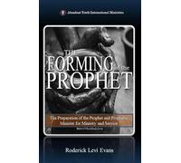 The Forming of the Prophet: The Preparation of the Prophet and Prophetic Minister for Ministry and Service: 2 (Potter's Wheel Study Serie)