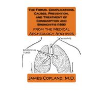 The Forms, Complications, Causes, Prevention, and Treatment of Consumption and Bronchitis: from the Medical Archeology Archives