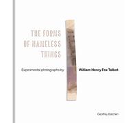 The Forms of Nameless Things: Experimental Photographs by William Henry Fox Talbot