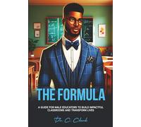 The Formula: A Guide for Black Male Educators to Build Impactful Classrooms and Transform Lives