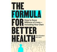 The Formula for Better Health: How to Save Millions of Lives--Including Your Own