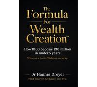 The Formula For Wealth Creation™: How R100 became R10 million in under 5 years. Without a bank. Without security.