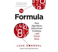 The Formula: How Algorithms Solve all our Problems … and Create More