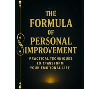 The Formula of Personal Improvement: Practical Techniques to Transform Your Emotional Life