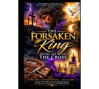 The Forsaken King: Before & After The Cross