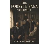 The Forsyte Saga: Volume I: The Man of Property-A Loveless Marriage and the Price of Possession