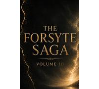 THE FORSYTE SAGA (VOLUME III): A Powerful Story of Love, Loss, and the Final Chapter of a Family’s Legacy