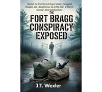The Fort Bragg Conspiracy Exposed: Uncover the True Story of Rogue Soldiers, Smuggled Weapons, and a Deadly Cover-Up at the Heart of the U.S. Military’s Most Secretive Base