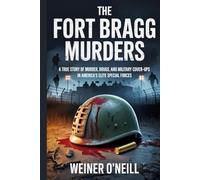The Fort Bragg Murders: A True Story of Murder, Drugs, and Military Cover-ups in America's Elite Special Forces