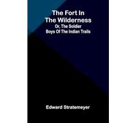 The fort in the wilderness: or, The soldier boys of the Indian trails