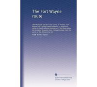 The Fort Wayne route: The Michigan and Erie ship canal, or Toledo, Fort Wayne and Chicago deep waterway; a proposed canal in aid of national commerce; ... to New York the same as the distance by rail