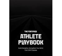 The Fortified Athlete Playbook: A Daily System to Build Discipline, Confidence, and Mental Toughness in Young Athletes