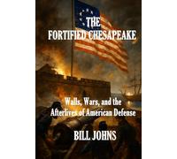The Fortified Chesapeake: Walls, Wars, and the Afterlives of American Defense (Chesapeake Unwritten)