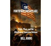 The Fortified Chesapeake: Walls, Wars, and the Afterlives of American Defense (Chesapeake Unwritten)
