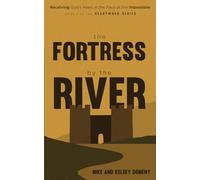 The Fortress by the River: Receiving God's Heart in the Face of the Impossible (The Heartwork Series)
