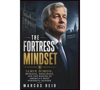 THE FORTRESS MINDSET: Jamie Dimon, Betrayal, Resilience, and the Making of America's Most Powerful Banker