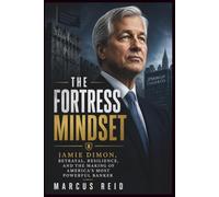 THE FORTRESS MINDSET: Jamie Dimon, Betrayal, Resilience, and the Making of America's Most Powerful Banker