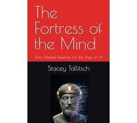 The Fortress of the Mind: Stoic Mental Defenses for the Age of AI
