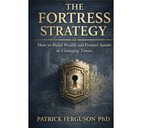 The Fortress Strategy™: How to Protect Wealth, Build Global Financial Resilience, and Design Cross-Border Asset Structures in an Uncertain Economic World