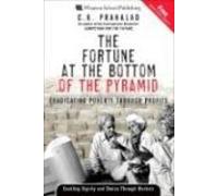 The Fortune at the Bottom of the Pyramid : Eradicating Poverty Through Profits