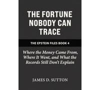 The Fortune Nobody Can Trace: Where the Money Came From, Where It Went, and What the Records Still Don't Explain (The Epstein Files)