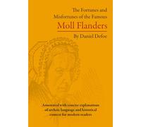 The Fortunes and Misfortunes of the Famous Moll Flanders: Annotated edition with concise explanations of archaic language and historical context for modern readers.