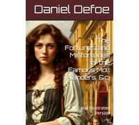 The Fortunes and Misfortunes of the Famous Moll Flanders, &c.: Full and Illustrated Version