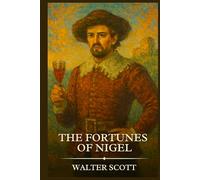 THE FORTUNES OF NIGEL: Timeless Edition Featuring Authentic Illustrations