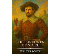 THE FORTUNES OF NIGEL: Timeless Edition Featuring Authentic Illustrations