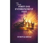 THE FORTY DAY ENTHRONEMENT FAST: Positioning Yourself for Kingdom Authority, Purpose, and Divine Assignment