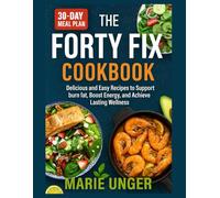 The Forty Fix Cookbook: Delicious and Easy Recipes to burn fat, Boost Energy, and Achieve Lasting Wellness