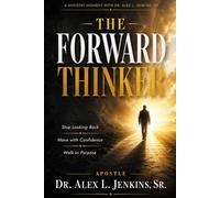 The Forward Thinker: Stop Looking Back, Move with Confidence, and Walk in Purpose: A Transformational Guide for Those Who Have Done Everything Right and Still Need to Move Forward
