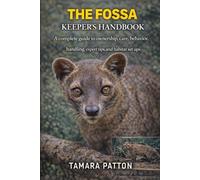 THE FOSSA KEEPER’S HANDBOOK: A complete guide to ownership, care, behavior, handling, expert tips, and habitat set ups