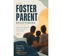 The Foster Parent Devotional: A 40 Day Christian Devotional for Foster Parents, Foster Moms, and Foster Families to Build Faith, Find Strength, and Navigate the Foster Care Journey
