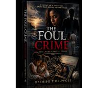 THE FOUL CRIME: THE LAURA CRYSTAL STORY: A Perfect Lie. A Stolen Life. A Truth That Refused to Stay Buried.