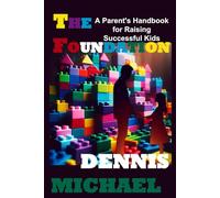 THE FOUNDATION: A Parent's Handbook for Raising Successful Kids