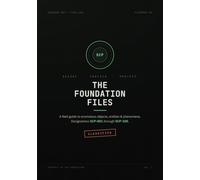 The Foundation Files - An Illustrated Field Guide to Anomalies SCP-001 to SCP-100: Secure · Contain · Protect - The First Hundred Files SCP-001 to SCP-100